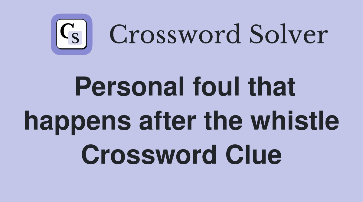 Personal foul that happens after the whistle Crossword Clue