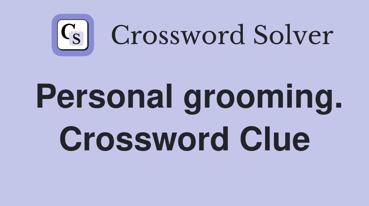 Personal grooming. Crossword Clue