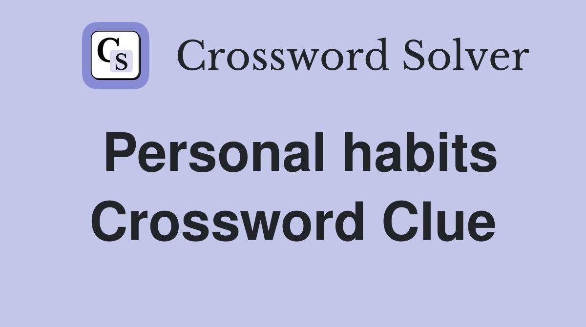 Personal habits Crossword Clue