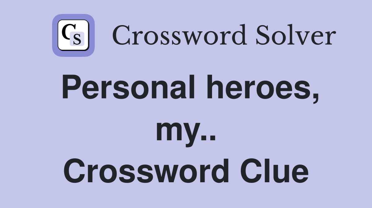Personal heroes, my.. Crossword Clue