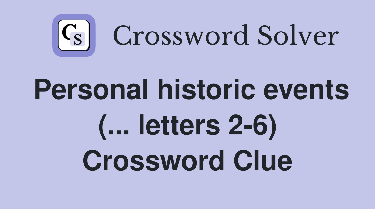 Personal historic events (... letters 2-6) Crossword Clue