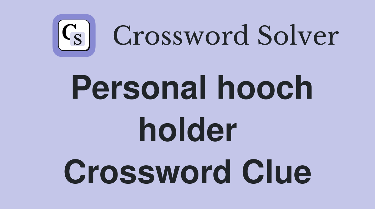 Personal hooch holder Crossword Clue