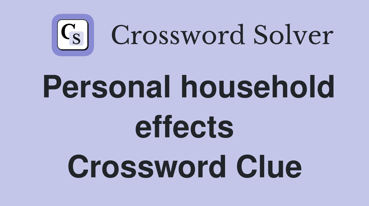 Personal household effects Crossword Clue