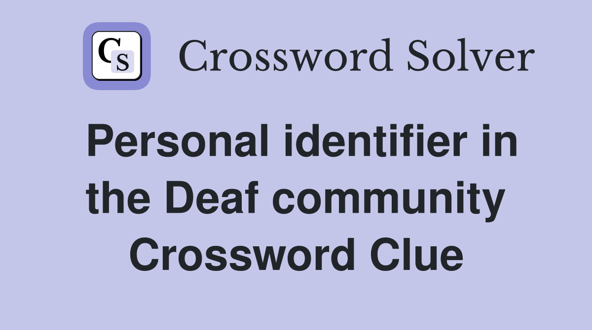 Personal identifier in the Deaf community Crossword Clue