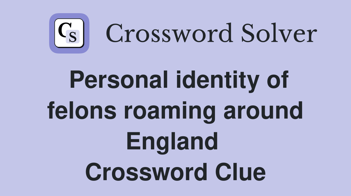 Personal identity of felons roaming around England  Crossword Clue