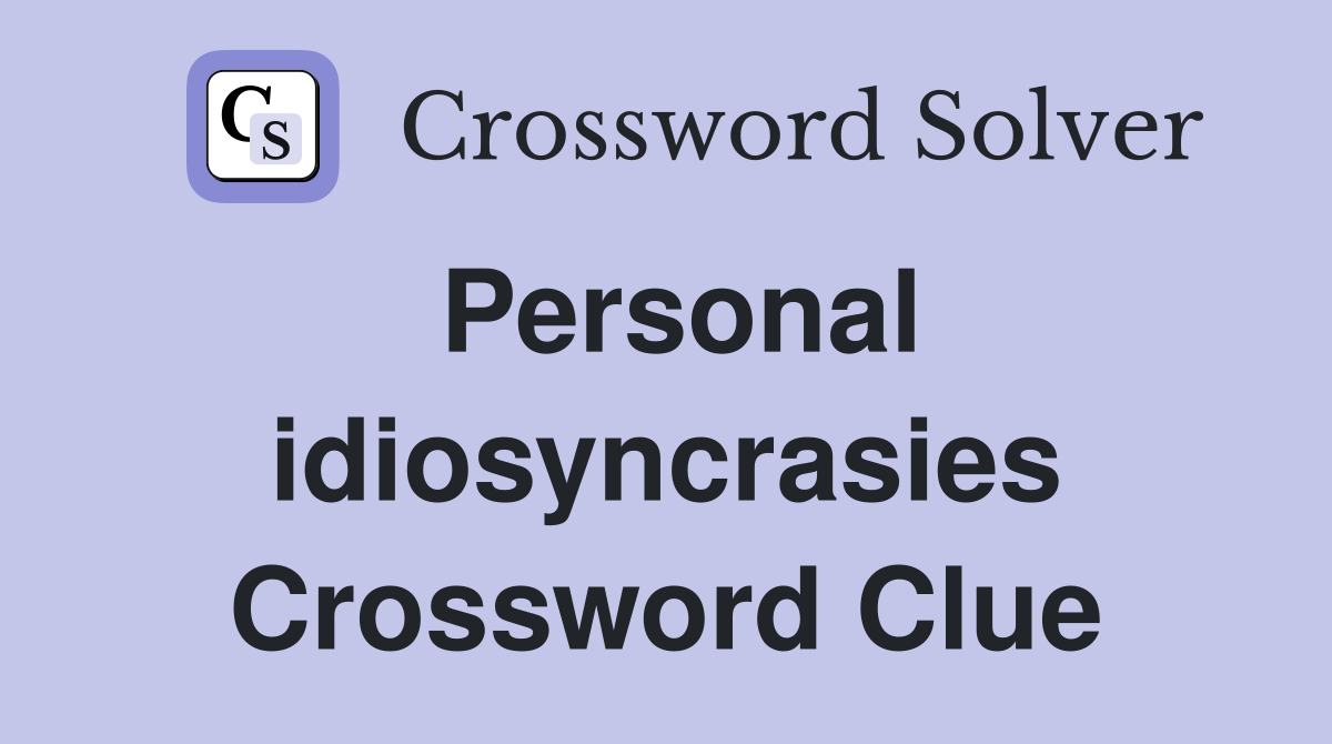 Personal idiosyncrasies Crossword Clue