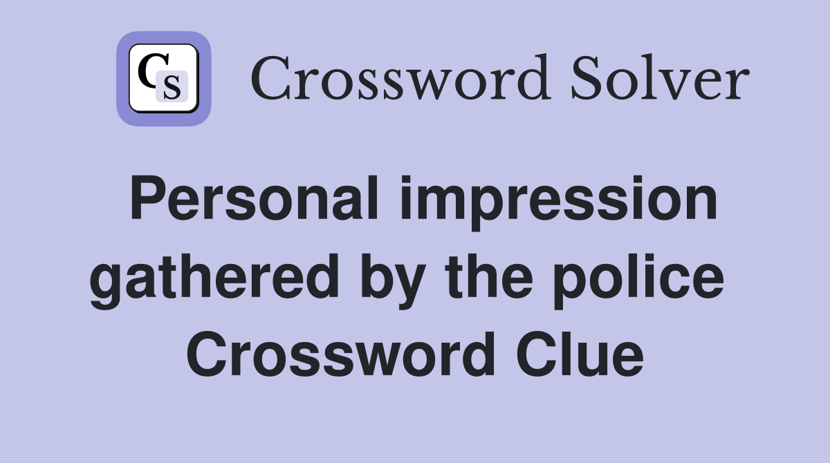 Personal impression gathered by the police  Crossword Clue