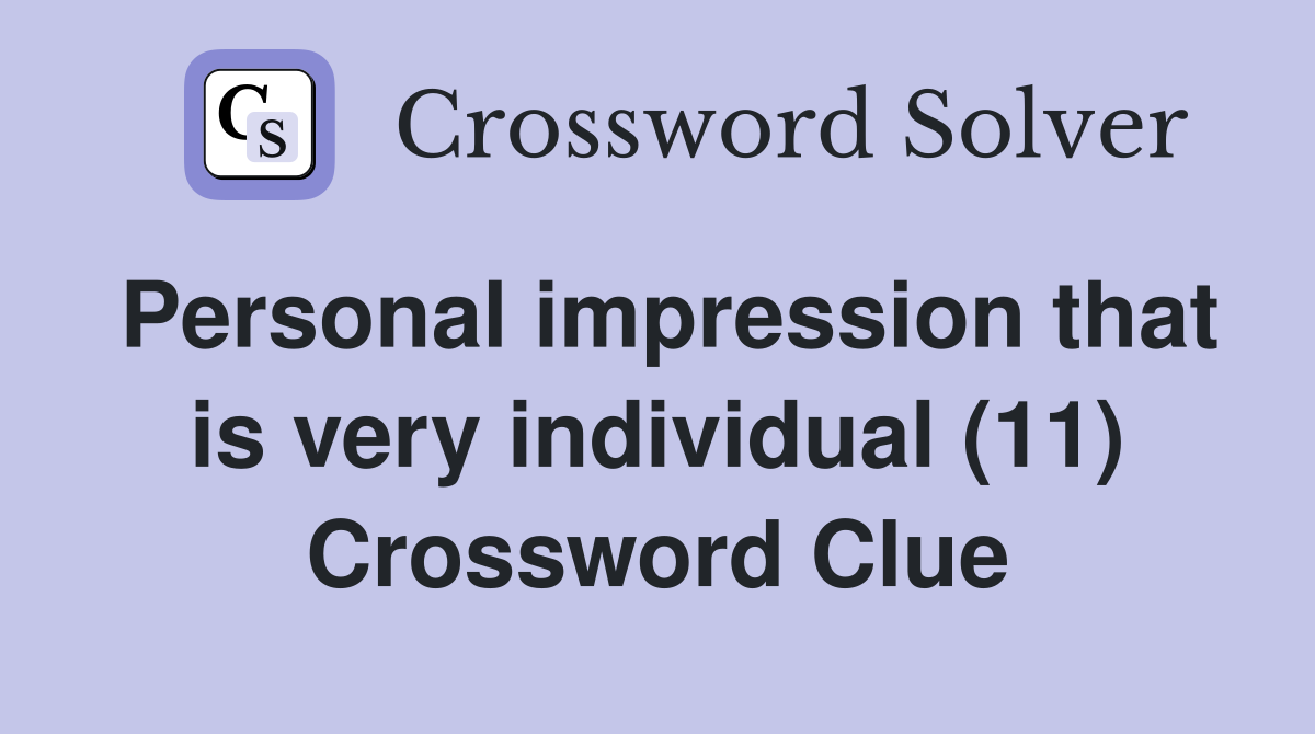 Personal impression that is very individual (11) Crossword Clue