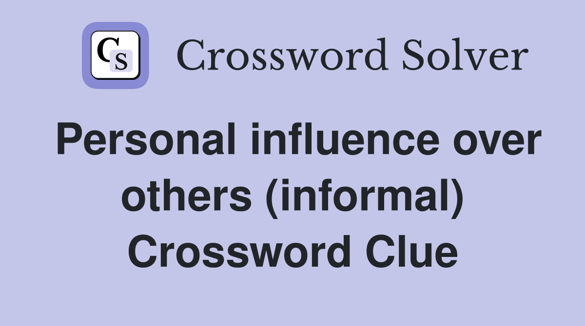 Personal influence over others (informal) Crossword Clue