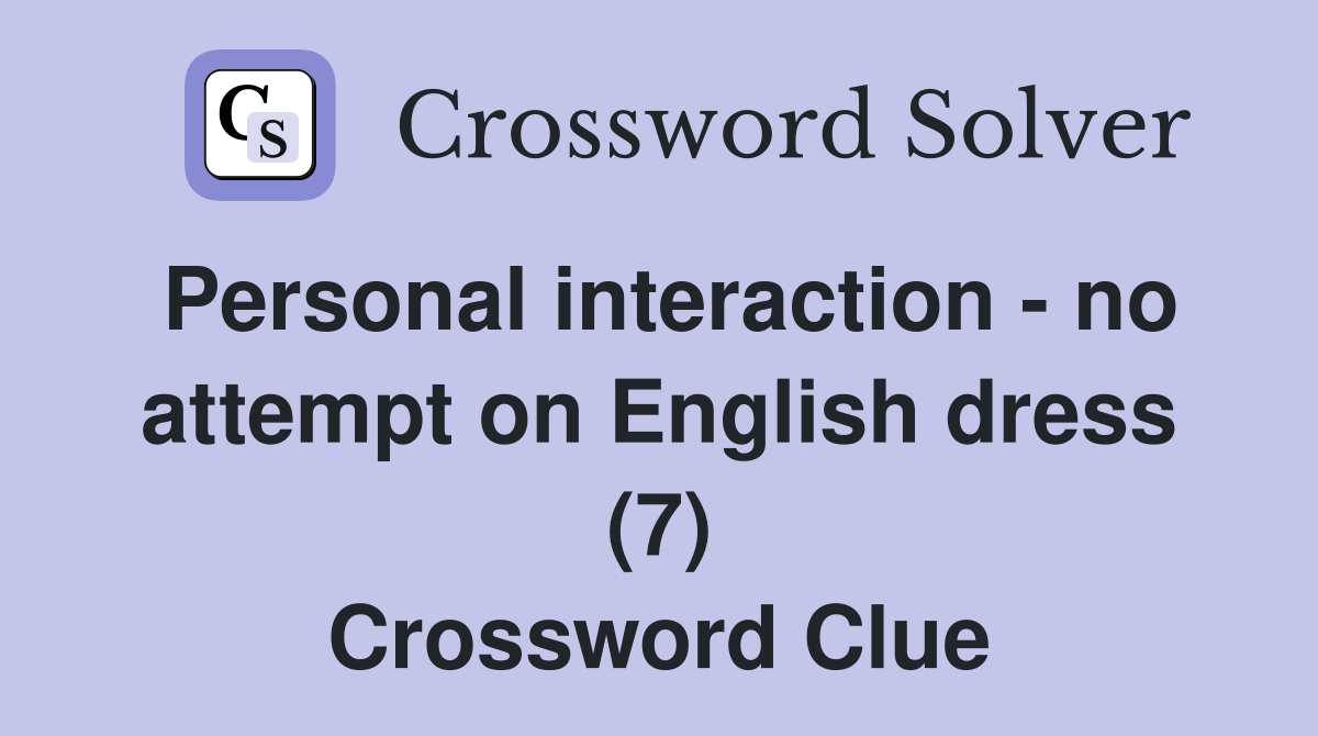 Personal interaction - no attempt on English dress (7) Crossword Clue