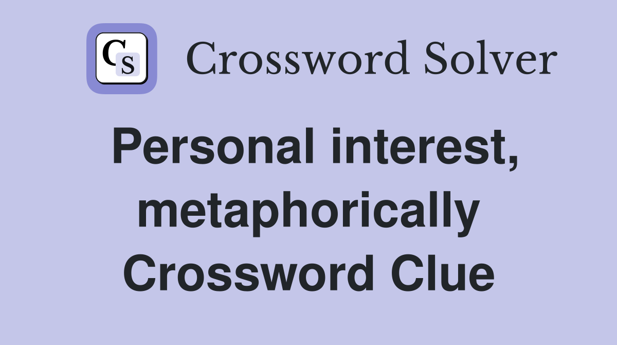 Personal interest, metaphorically Crossword Clue