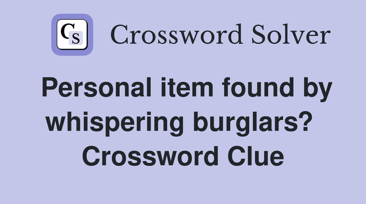 Personal item found by whispering burglars?  Crossword Clue