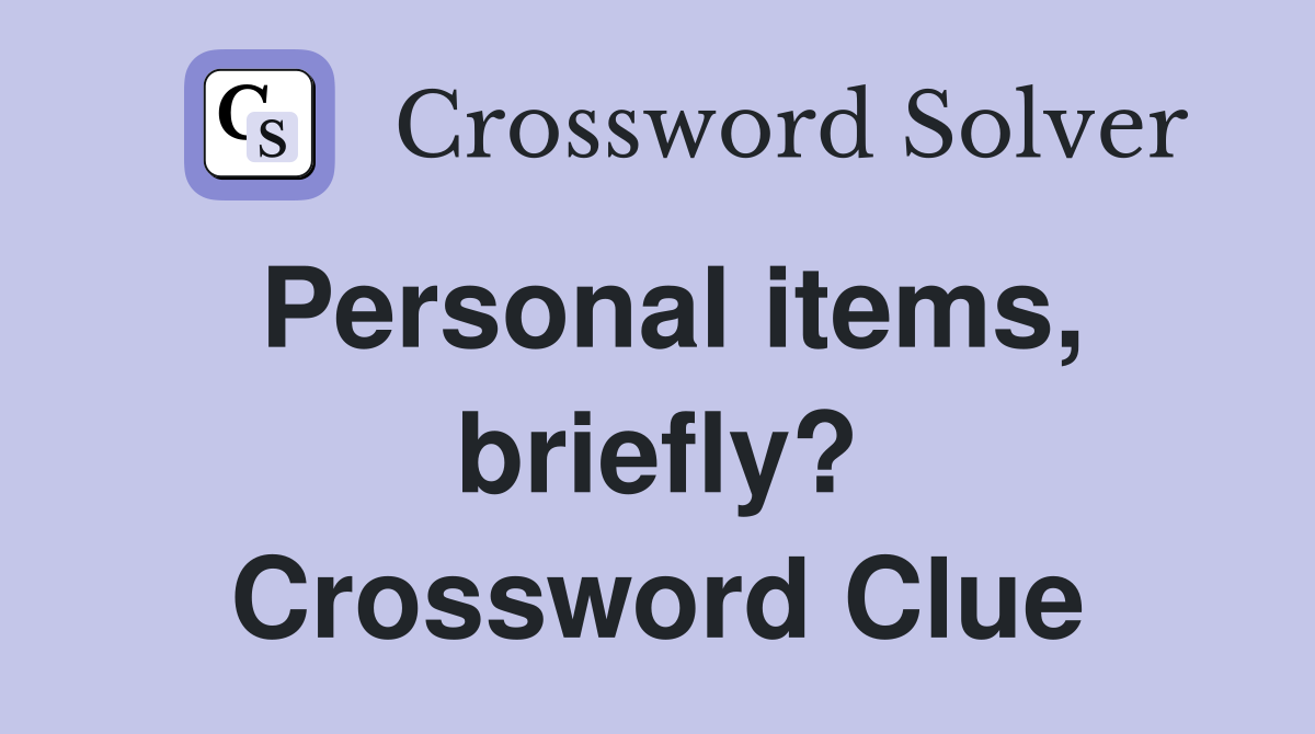 Personal items, briefly? Crossword Clue