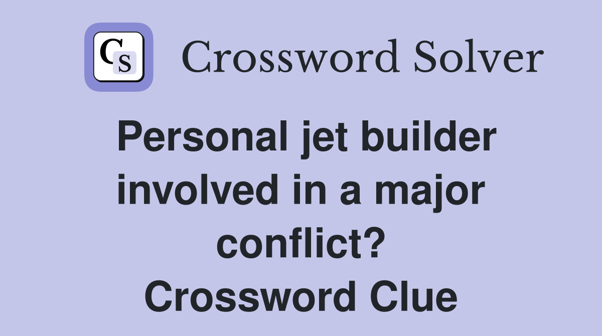 Personal jet builder involved in a major conflict? Crossword Clue