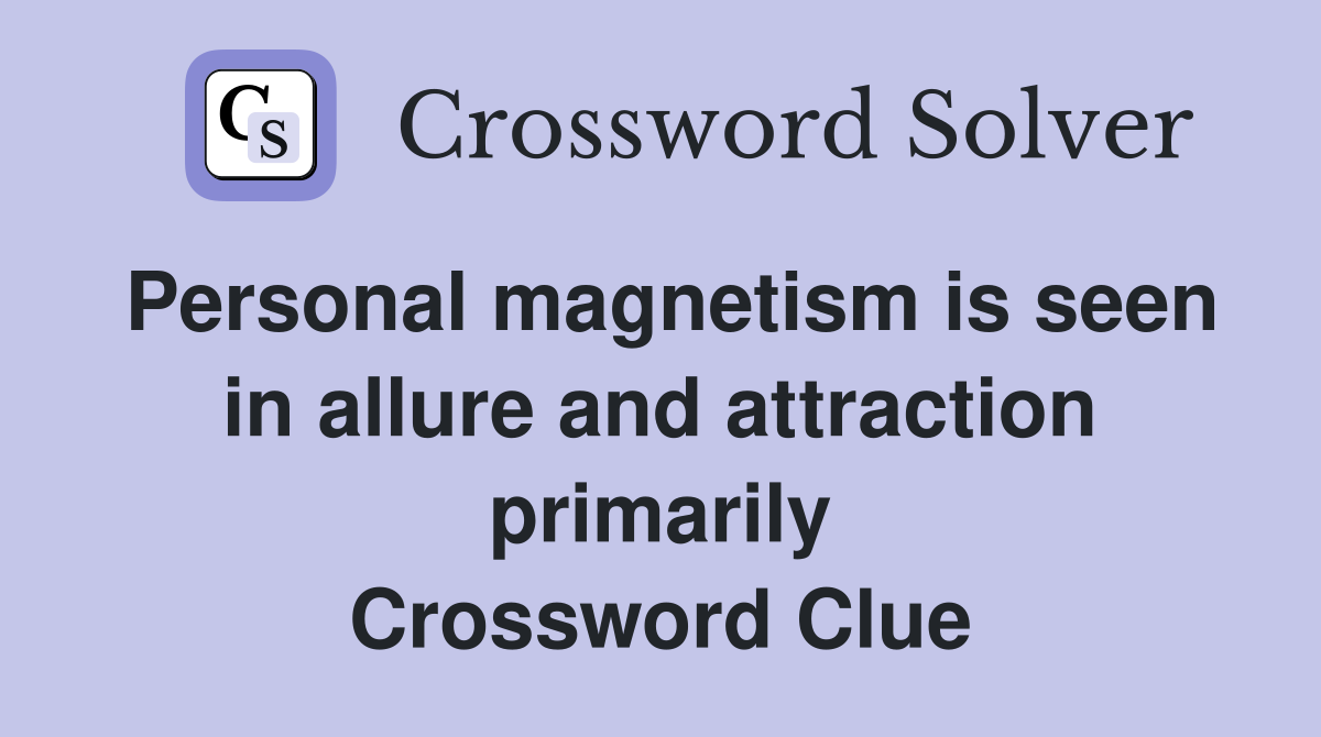 Personal magnetism is seen in allure and attraction primarily Crossword Clue