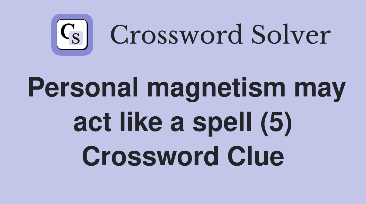 Personal magnetism may act like a spell (5) Crossword Clue