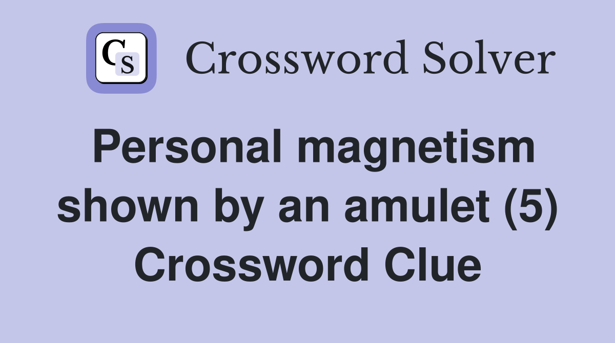 Personal magnetism shown by an amulet (5) Crossword Clue