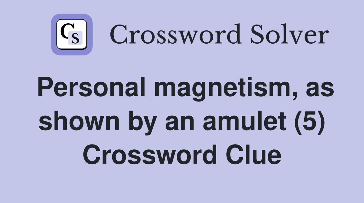 Personal magnetism, as shown by an amulet (5) Crossword Clue