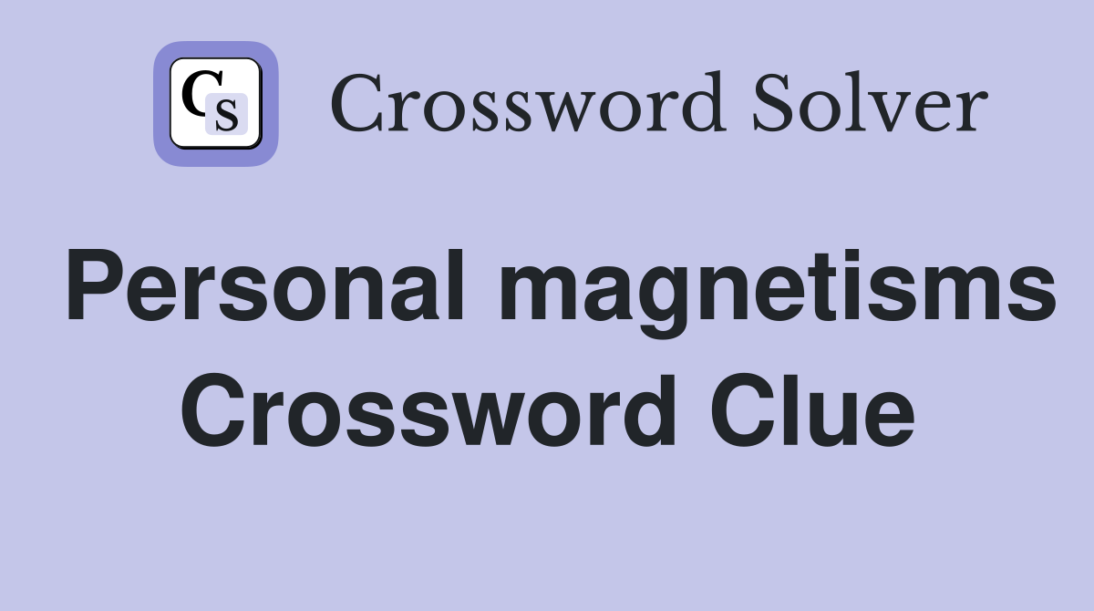 Personal magnetisms Crossword Clue