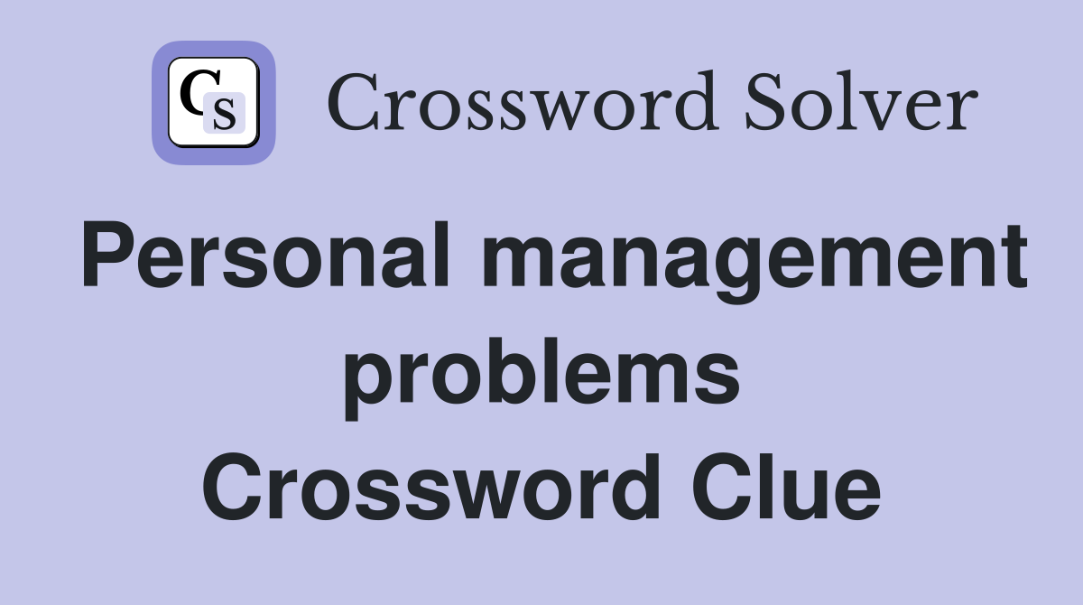 Personal management problems Crossword Clue