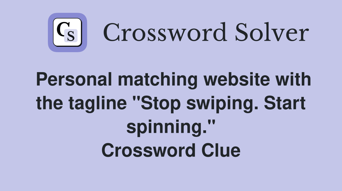 Personal matching website with the tagline "Stop swiping. Start spinning." Crossword Clue