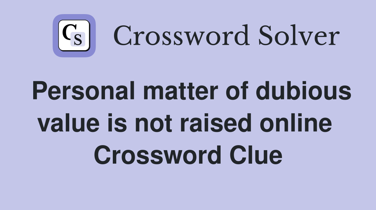 Personal matter of dubious value is not raised online  Crossword Clue