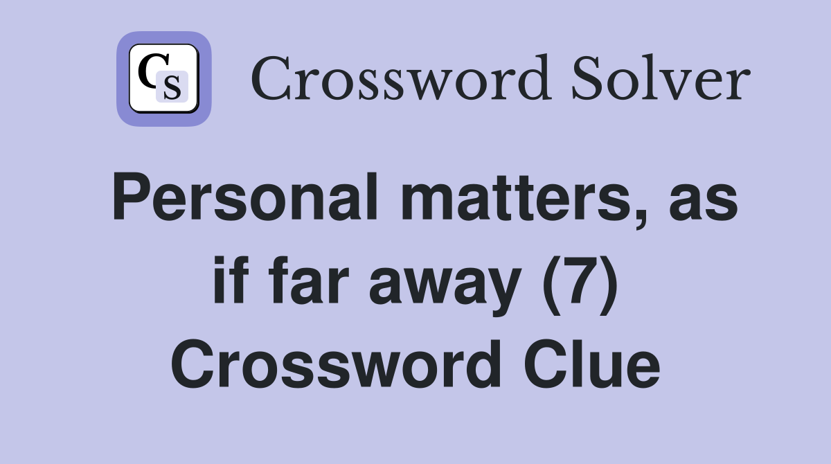 Personal matters, as if far away (7) Crossword Clue