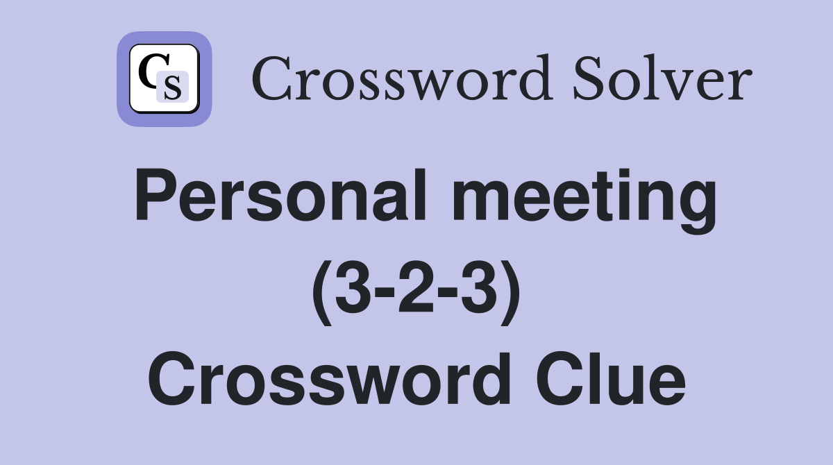 Personal meeting (3-2-3) Crossword Clue