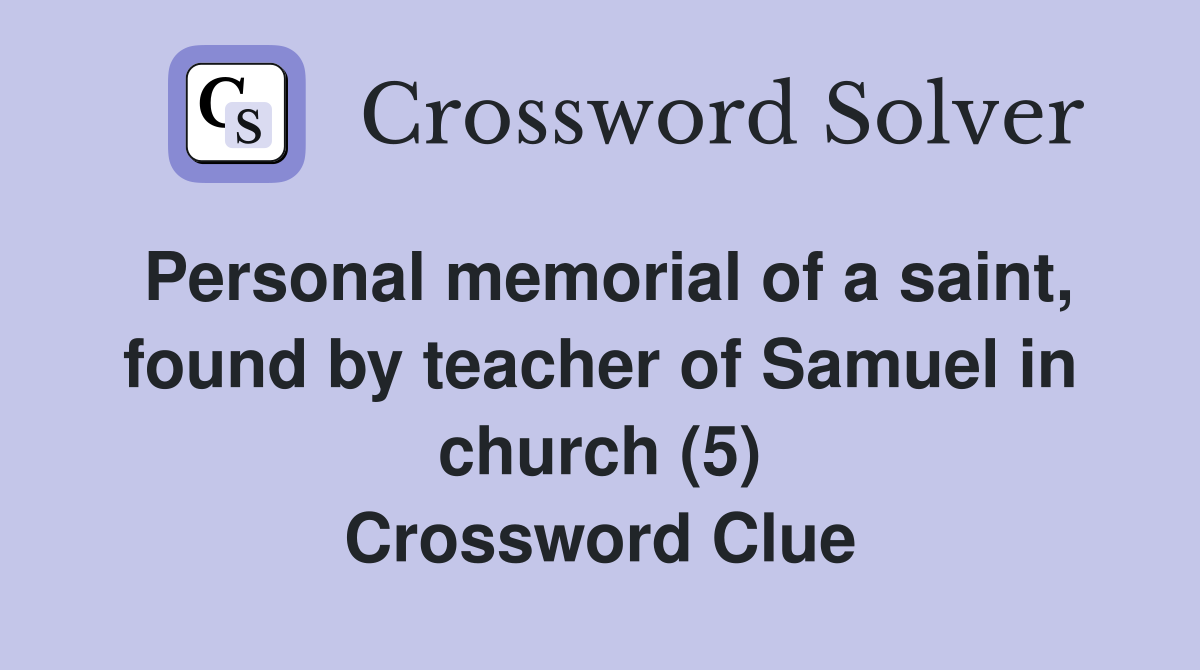 Personal memorial of a saint, found by teacher of Samuel in church (5) Crossword Clue