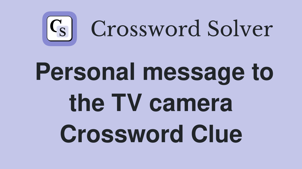 Personal message to the TV camera Crossword Clue