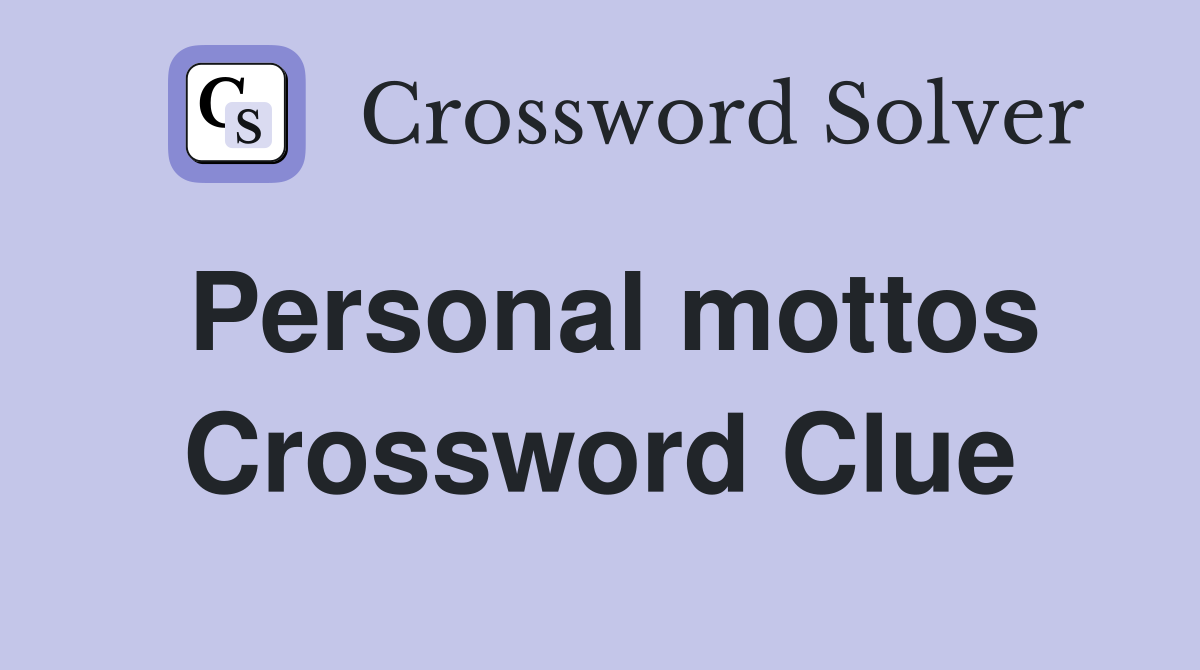 Personal mottos Crossword Clue