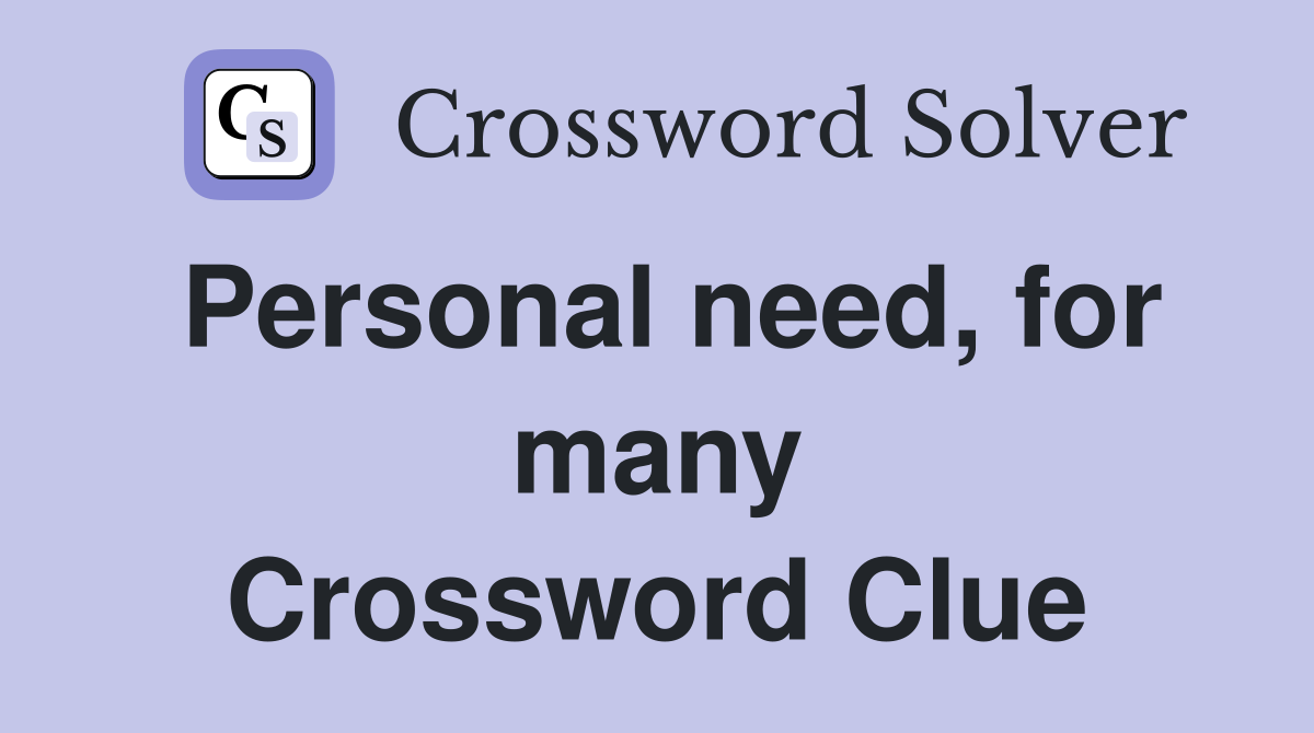 Personal need, for many Crossword Clue