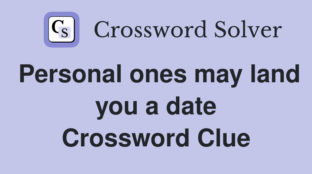 Personal ones may land you a date Crossword Clue