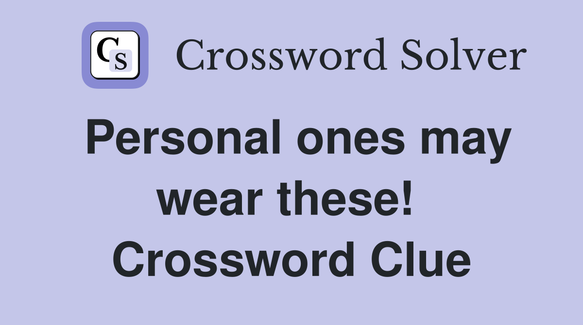 Personal ones may wear these!  Crossword Clue