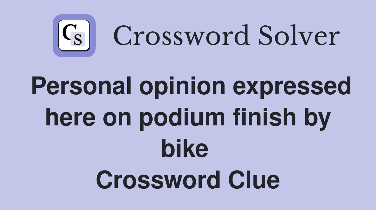 Personal opinion expressed here on podium finish by bike  Crossword Clue