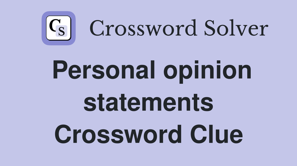 Personal opinion statements Crossword Clue
