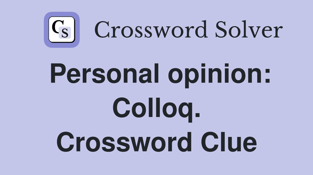 Personal opinion: Colloq. Crossword Clue