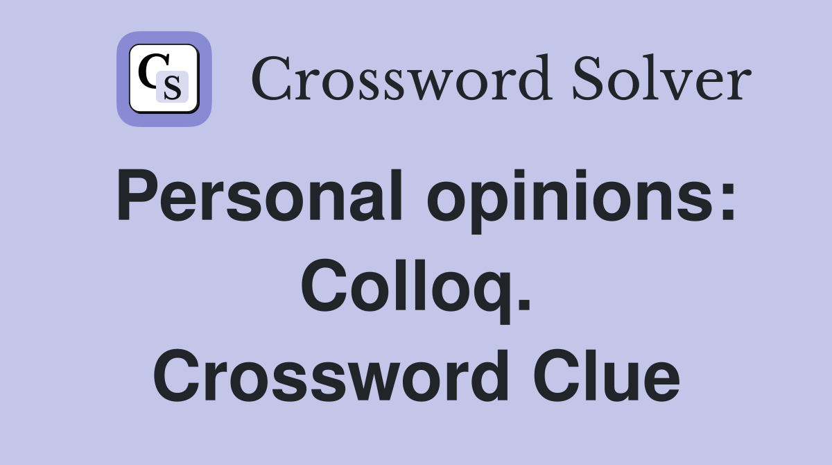 Personal opinions: Colloq. Crossword Clue
