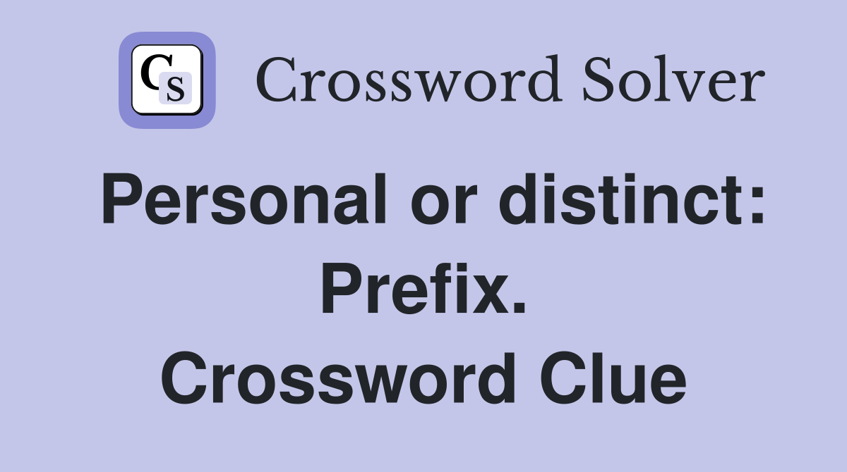 Personal or distinct: Prefix. Crossword Clue
