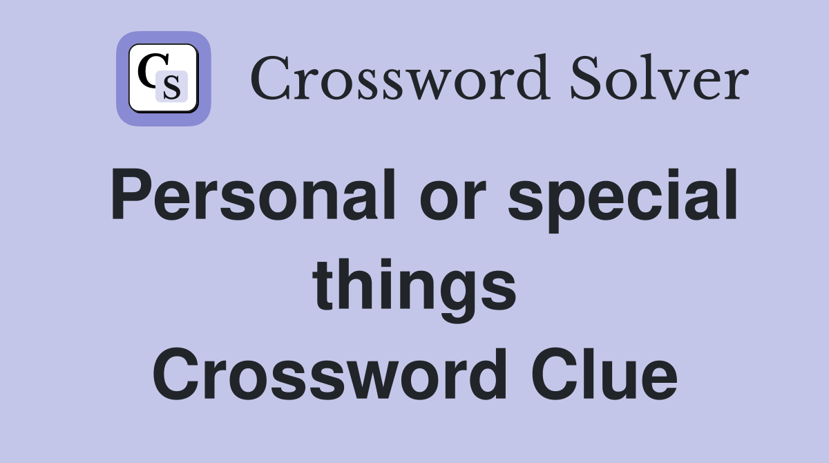 Personal or special things Crossword Clue