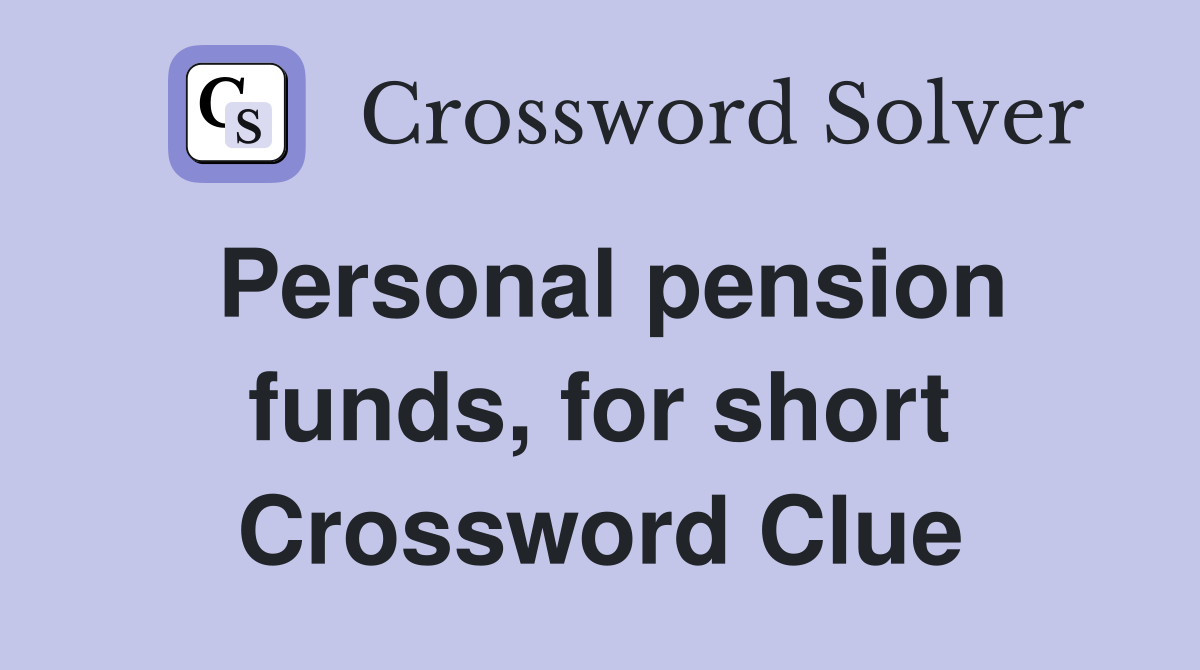 Personal pension funds, for short Crossword Clue