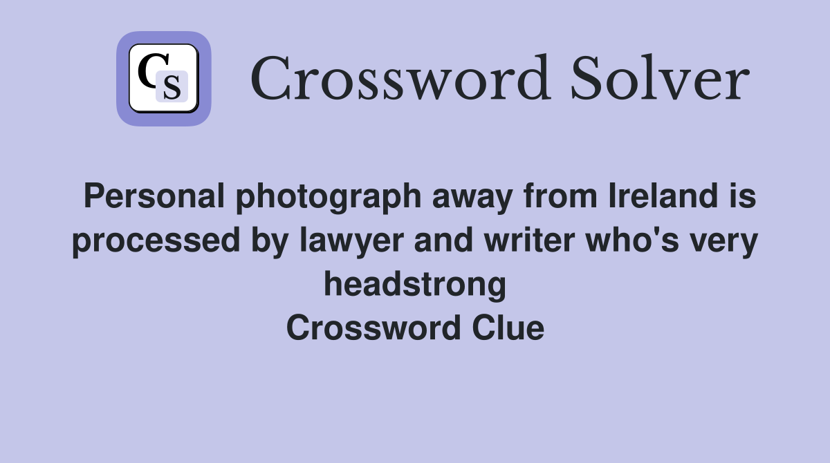 Personal photograph away from Ireland is processed by lawyer and writer who's very headstrong Crossword Clue