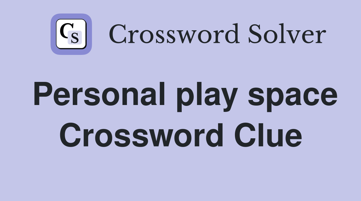 Personal play space Crossword Clue