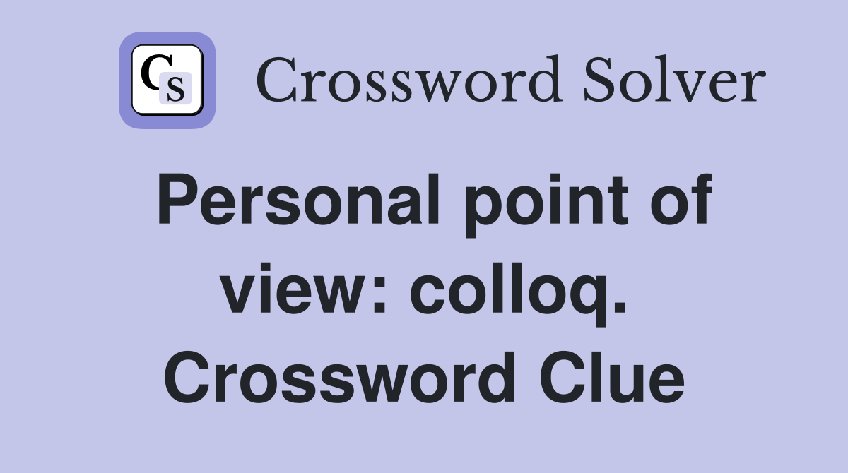 Personal point of view: colloq. Crossword Clue