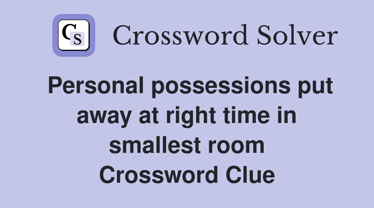 Personal possessions put away at right time in smallest room Crossword Clue