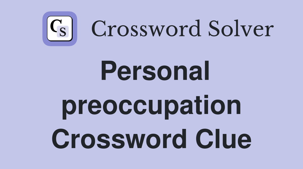 Personal preoccupation Crossword Clue