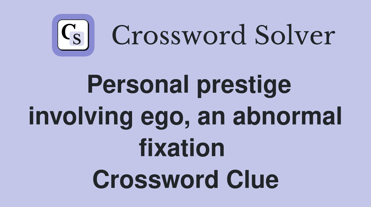 Personal prestige involving ego, an abnormal fixation  Crossword Clue
