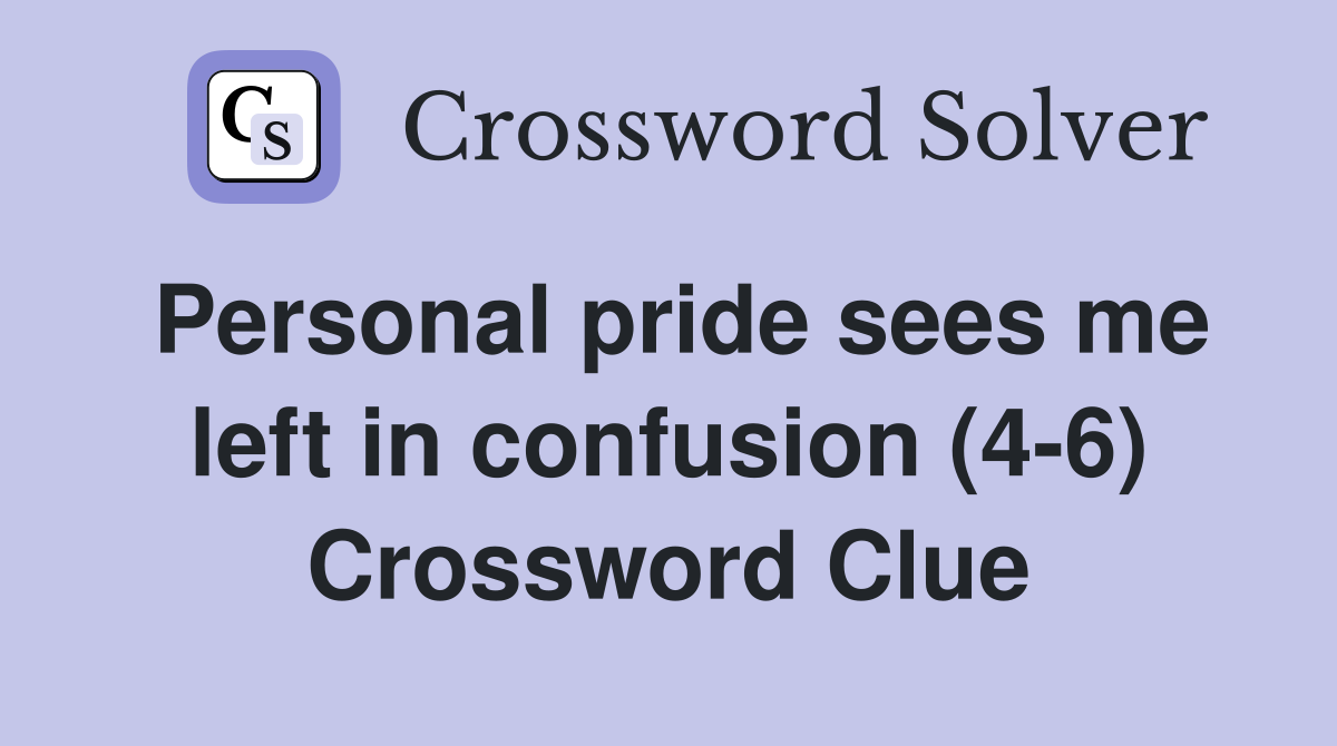 Personal pride sees me left in confusion (4-6) Crossword Clue