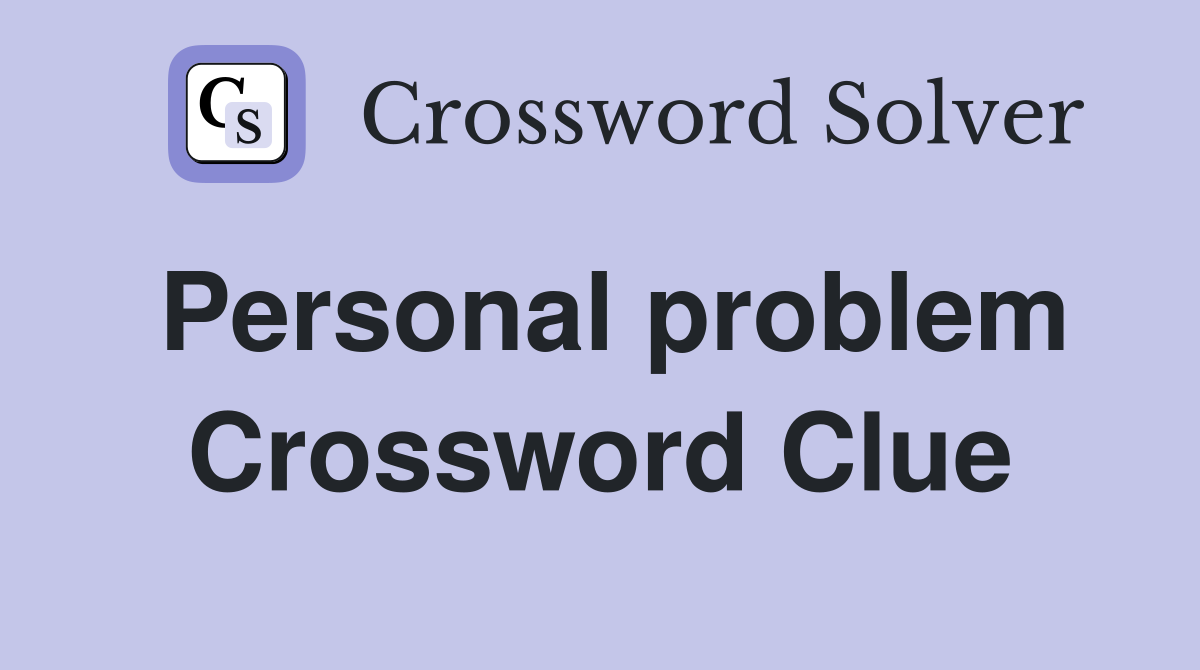 Personal problem Crossword Clue