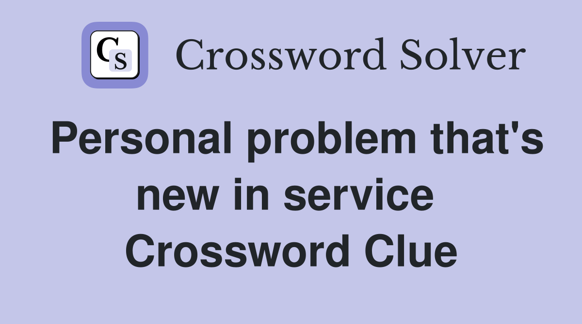 Personal problem that's new in service  Crossword Clue